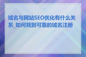 域名与网站SEO优化有什么关系_如何找到可靠的域名注册商