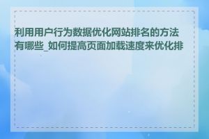 利用用户行为数据优化网站排名的方法有哪些_如何提高页面加载速度来优化排名