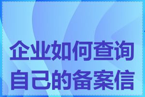 企业如何查询自己的备案信息