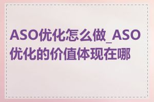 ASO优化怎么做_ASO优化的价值体现在哪里