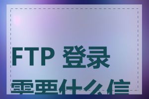 FTP 登录需要什么信息