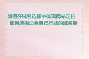 如何在域名选择中体现网站定位_如何选择适合自己行业的域名后缀