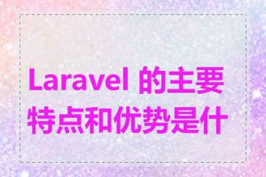 Laravel 的主要特点和优势是什么