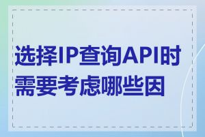 选择IP查询API时需要考虑哪些因素