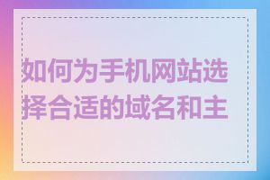 如何为手机网站选择合适的域名和主机