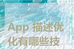 App 描述优化有哪些技巧