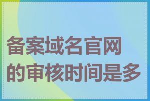 备案域名官网的审核时间是多长