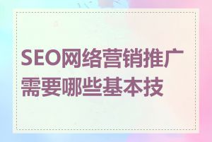 SEO网络营销推广需要哪些基本技能