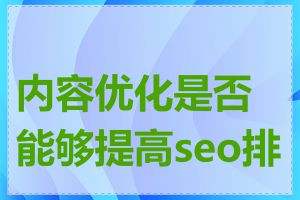 内容优化是否能够提高seo排名