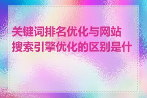 关键词排名优化与网站搜索引擎优化的区别是什么