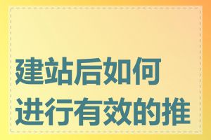 建站后如何进行有效的推广