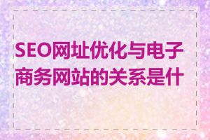 SEO网址优化与电子商务网站的关系是什么