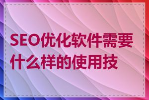 SEO优化软件需要什么样的使用技巧