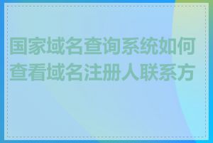 国家域名查询系统如何查看域名注册人联系方式