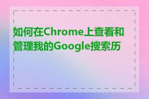 如何在Chrome上查看和管理我的Google搜索历史