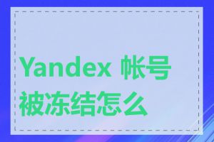 Yandex 帐号被冻结怎么办