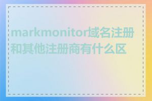 markmonitor域名注册和其他注册商有什么区别