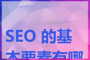 SEO 的基本要素有哪些