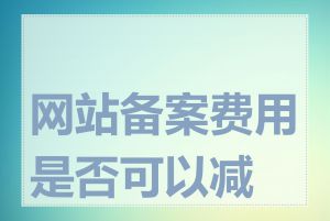 网站备案费用是否可以减免