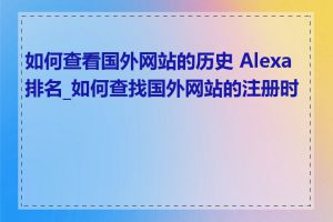 如何查看国外网站的历史 Alexa 排名_如何查找国外网站的注册时间