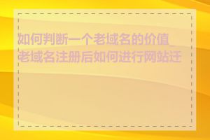 如何判断一个老域名的价值_老域名注册后如何进行网站迁移