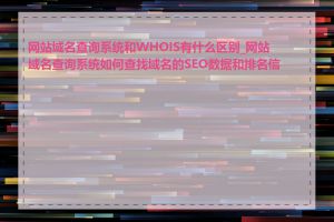 网站域名查询系统和WHOIS有什么区别_网站域名查询系统如何查找域名的SEO数据和排名信息