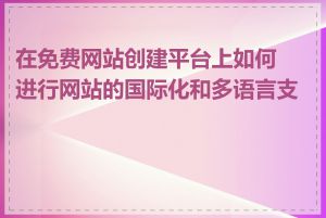 在免费网站创建平台上如何进行网站的国际化和多语言支持