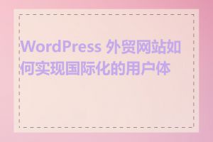 WordPress 外贸网站如何实现国际化的用户体验