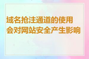 域名抢注通道的使用会对网站安全产生影响吗