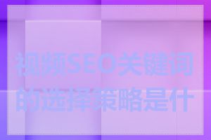 视频SEO关键词的选择策略是什么