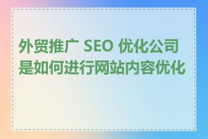 外贸推广 SEO 优化公司是如何进行网站内容优化的