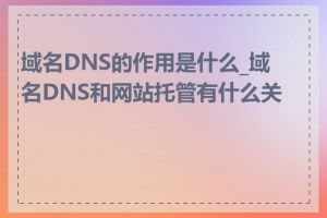 域名DNS的作用是什么_域名DNS和网站托管有什么关系