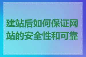 建站后如何保证网站的安全性和可靠性