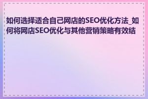 如何选择适合自己网店的SEO优化方法_如何将网店SEO优化与其他营销策略有效结合