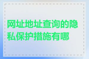 网址地址查询的隐私保护措施有哪些