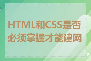 HTML和CSS是否必须掌握才能建网站