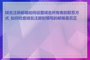 域名注册邮箱如何设置域名所有者的联系方式_如何检查域名注册时填写的邮箱是否正确