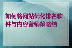 如何将网站优化排名软件与内容营销策略结合