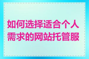 如何选择适合个人需求的网站托管服务