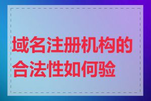 域名注册机构的合法性如何验证