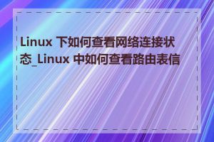 Linux 下如何查看网络连接状态_Linux 中如何查看路由表信息