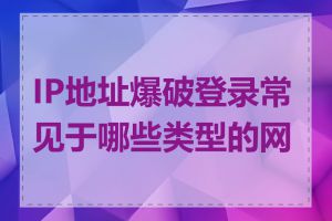 IP地址爆破登录常见于哪些类型的网站