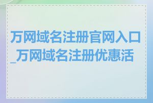 万网域名注册官网入口_万网域名注册优惠活动