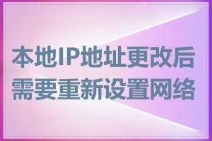 本地IP地址更改后需要重新设置网络吗