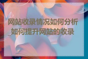 网站收录情况如何分析_如何提升网站的收录率