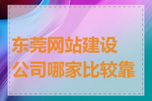 东莞网站建设公司哪家比较靠谱