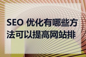 SEO 优化有哪些方法可以提高网站排名