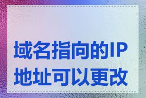 域名指向的IP地址可以更改吗