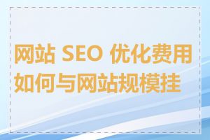 网站 SEO 优化费用如何与网站规模挂钩