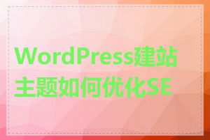 WordPress建站主题如何优化SEO